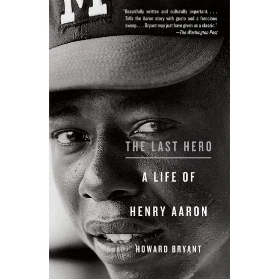 By Howard Bryant "The Last Hero: A Life of Henry Aaron
