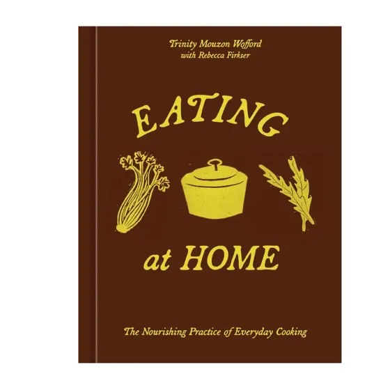 ‘Eating at Home: The Nourishing Practice of Everyday, ’ by Trinity Mouzon Wofford