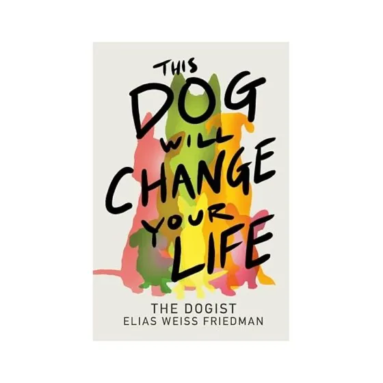 "This Dog Will Change Your Life, " by Elias Weiss Friedman