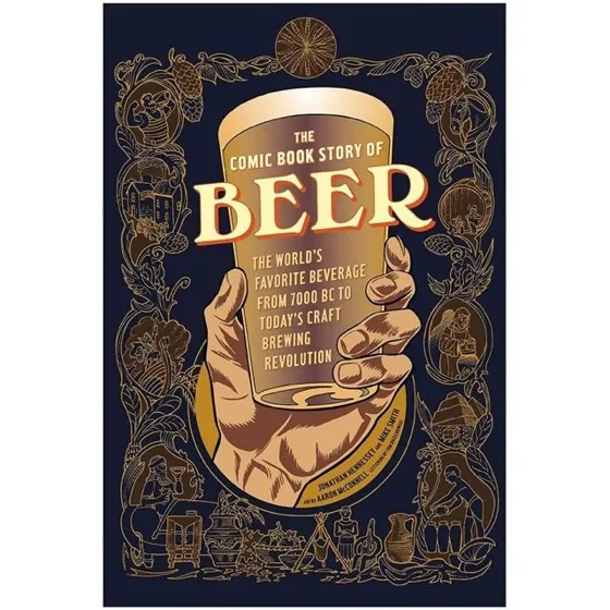 The Comic Book Story of Beer, by Jonathan Hennessey, Mike Smith, and Aaron McConnell