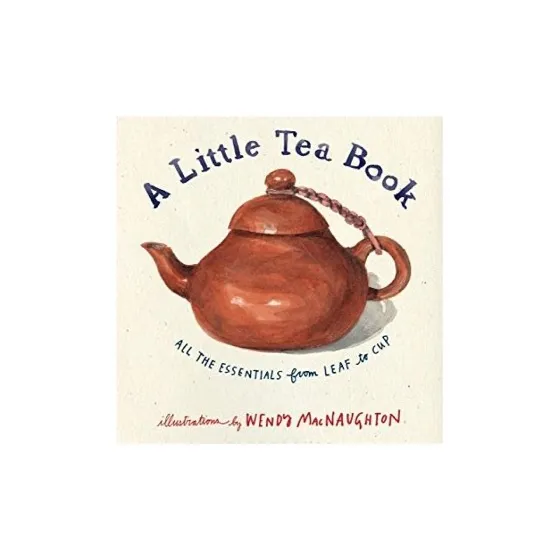 A Little Tea Book: All the Essentials from Leaf to Cup by Sebastian Beckwith and Caroline Paul