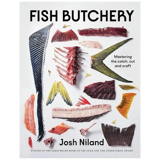 Fish Butchery: Mastering The Catch, Cut, And Craft by Josh Niland