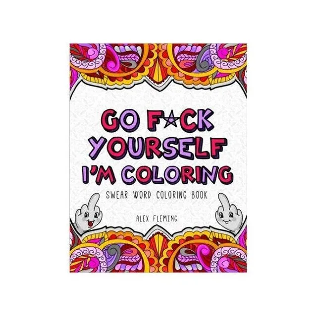 CreateSpace Classics 'Go F*ck Yourself, I'm Coloring: Swear Word Coloring Book' by Alex Fleming