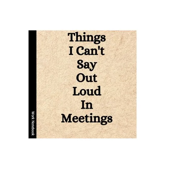 “Things I Can’t Say Out Loud in Meetings” Journal